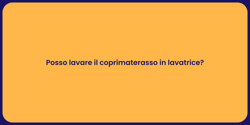 Posso lavare il coprimaterasso in lavatrice?