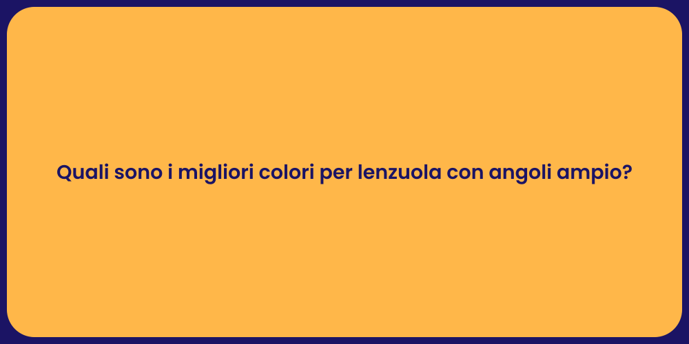 Quali sono i migliori colori per lenzuola con angoli ampio?