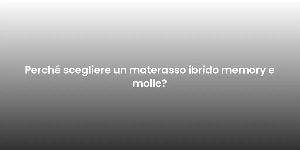 Perché scegliere un materasso ibrido memory e molle?