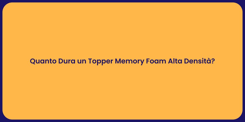 Quanto Dura un Topper Memory Foam Alta Densità?