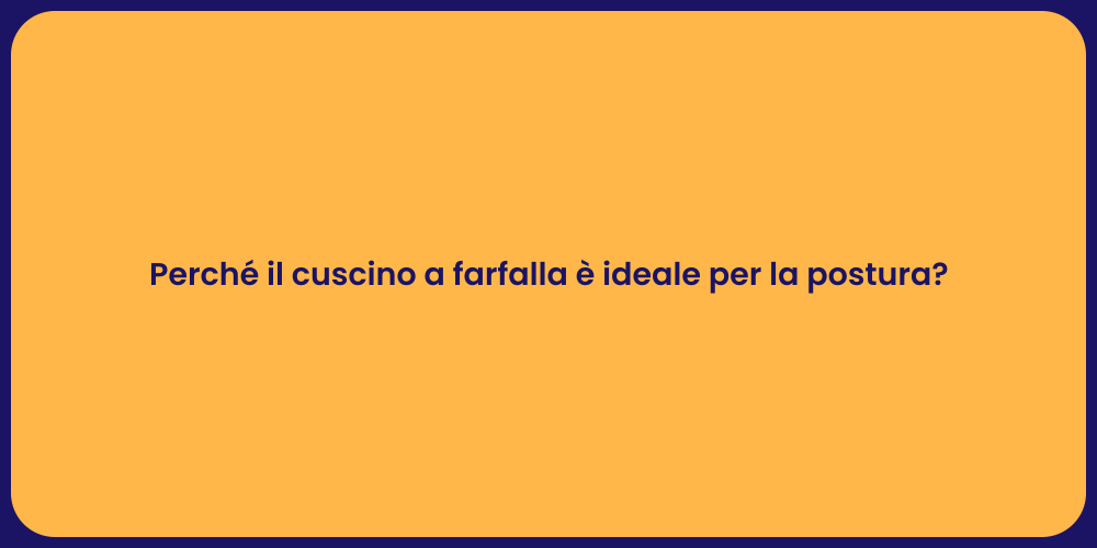 Perché il cuscino a farfalla è ideale per la postura?