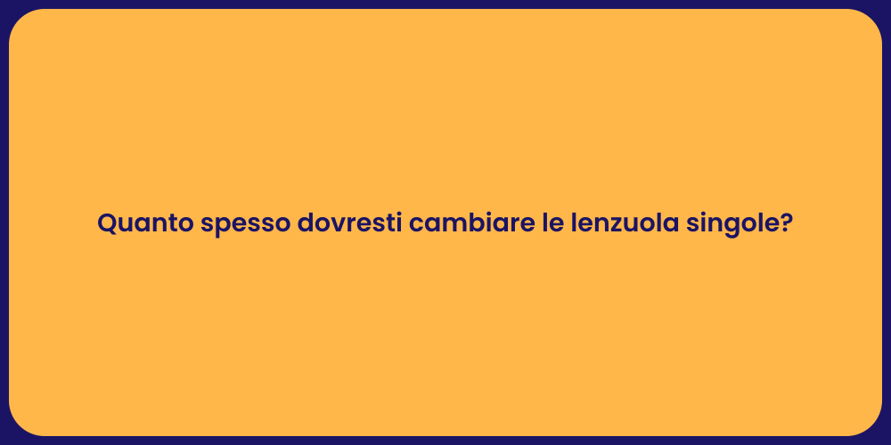 Quanto spesso dovresti cambiare le lenzuola singole?