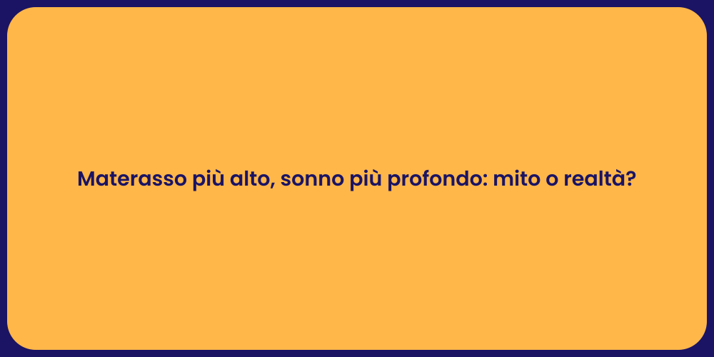 Materasso più alto, sonno più profondo: mito o realtà?