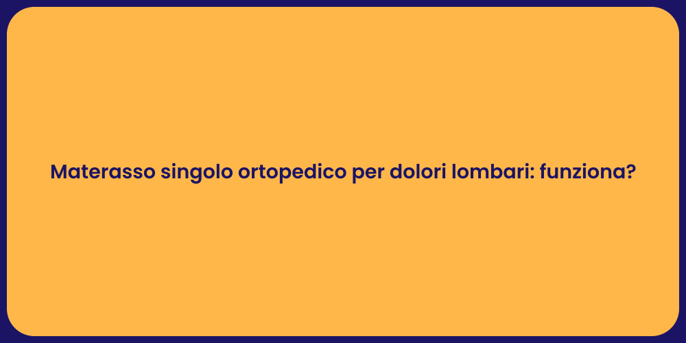 Materasso singolo ortopedico per dolori lombari: funziona?