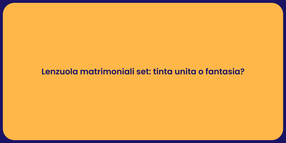 Lenzuola matrimoniali set: tinta unita o fantasia?