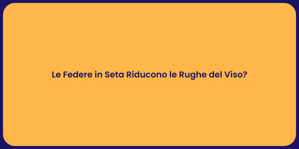 Le Federe in Seta Riducono le Rughe del Viso?