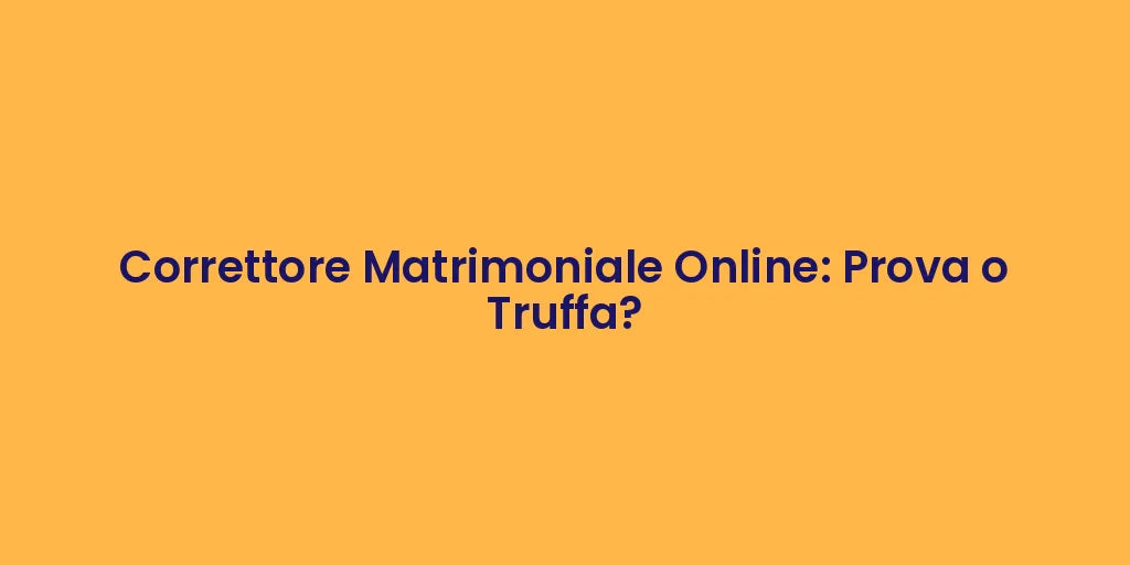Correttore Matrimoniale Online: Prova o Truffa?
