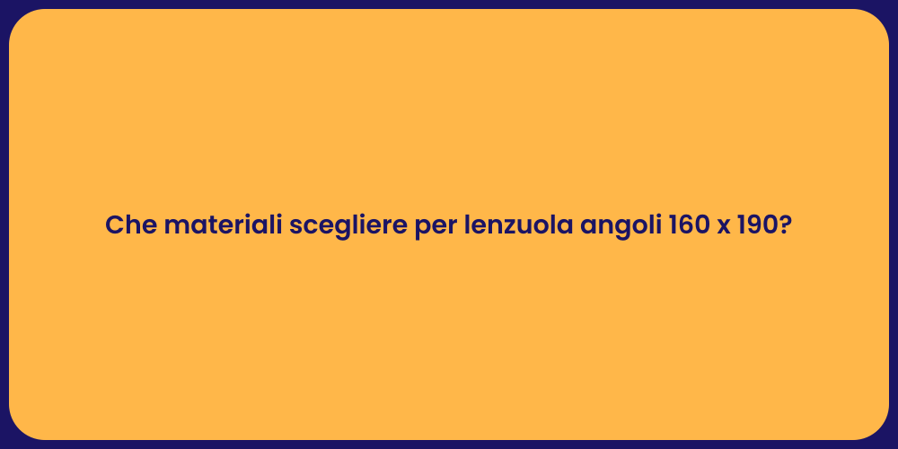 Che materiali scegliere per lenzuola angoli 160 x 190?