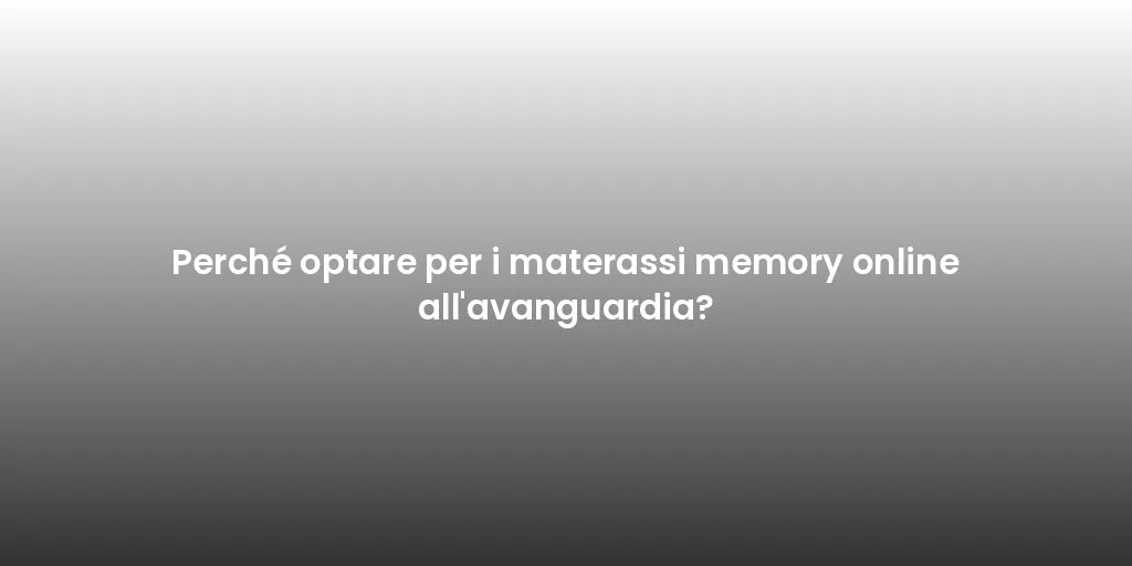 Perché optare per i materassi memory online all'avanguardia?