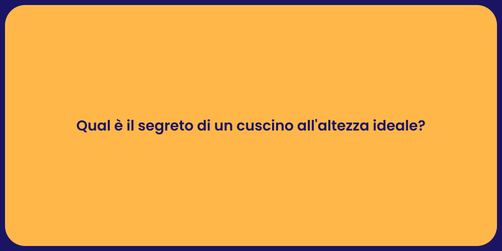 Qual è il segreto di un cuscino all'altezza ideale?