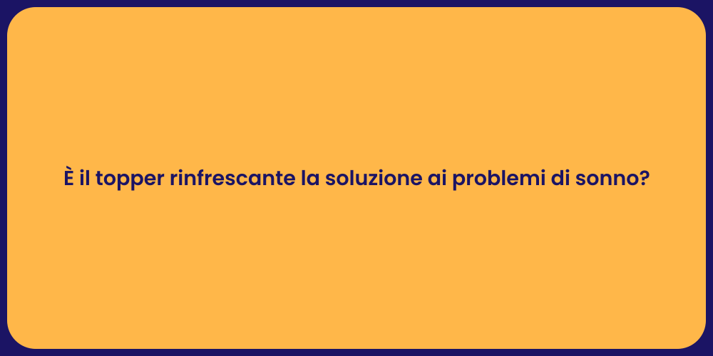 È il topper rinfrescante la soluzione ai problemi di sonno?