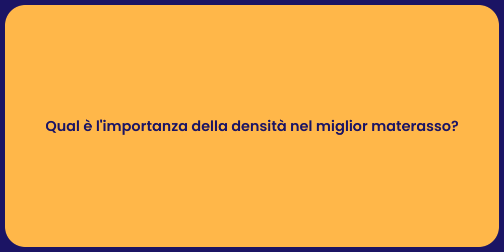 Qual è l'importanza della densità nel miglior materasso?