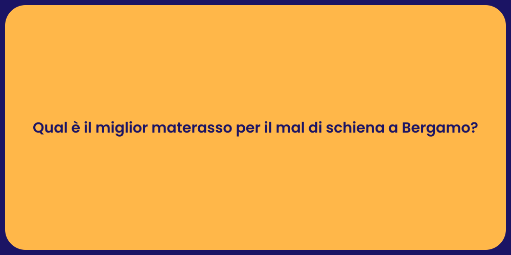 Qual è il miglior materasso per il mal di schiena a Bergamo?
