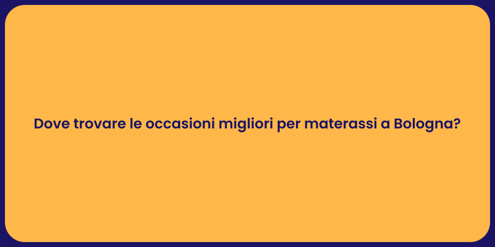 Dove trovare le occasioni migliori per materassi a Bologna?