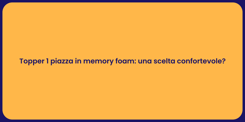 Topper 1 piazza in memory foam: una scelta confortevole?