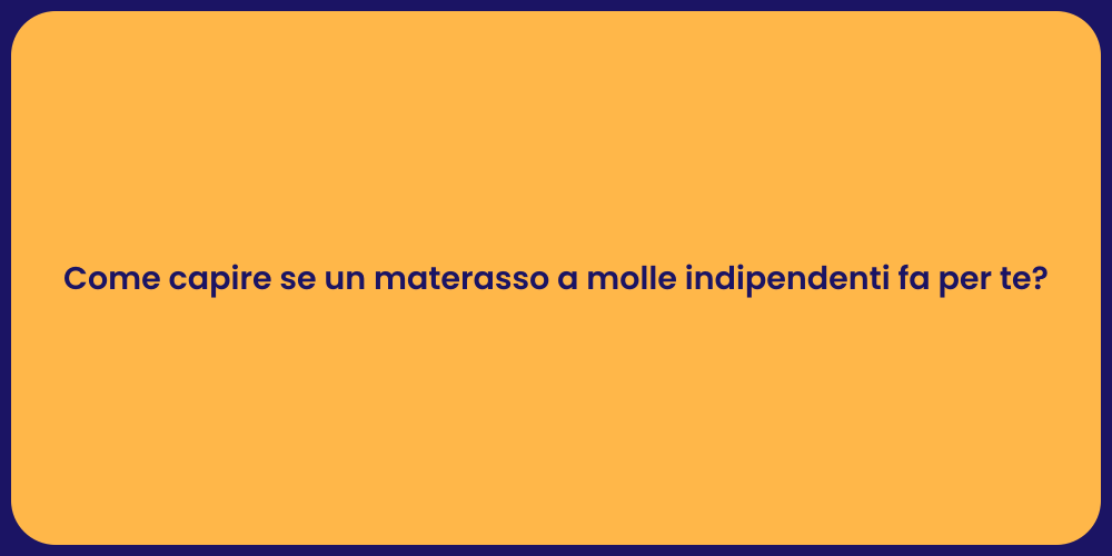 Come capire se un materasso a molle indipendenti fa per te?