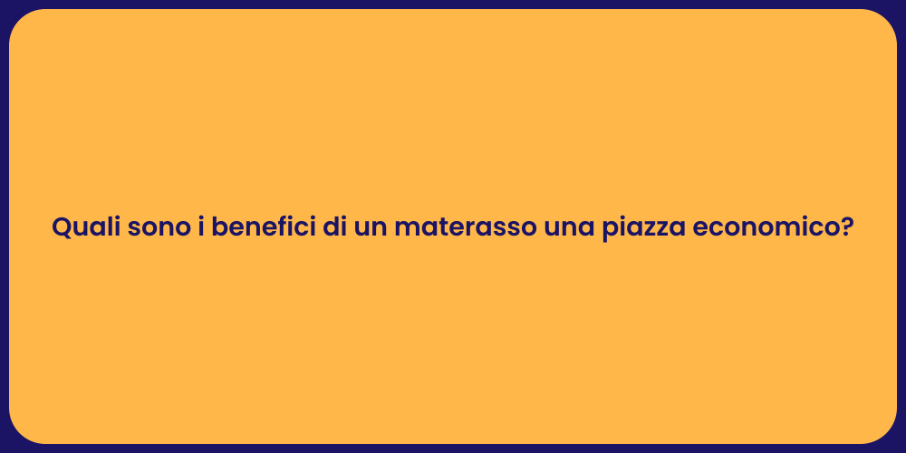 Quali sono i benefici di un materasso una piazza economico?