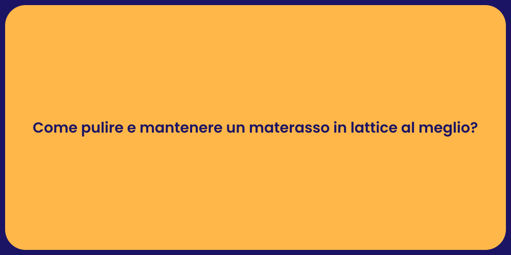 Come pulire e mantenere un materasso in lattice al meglio?