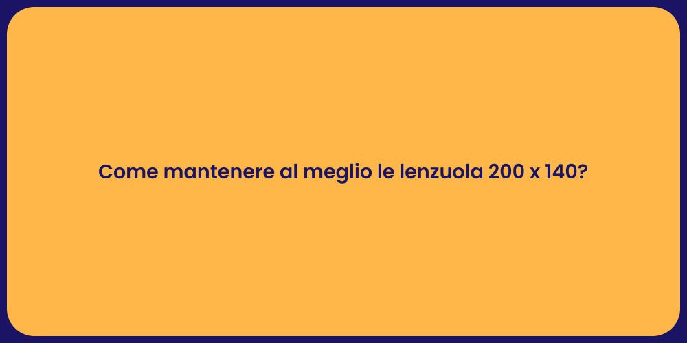 Come mantenere al meglio le lenzuola 200 x 140?