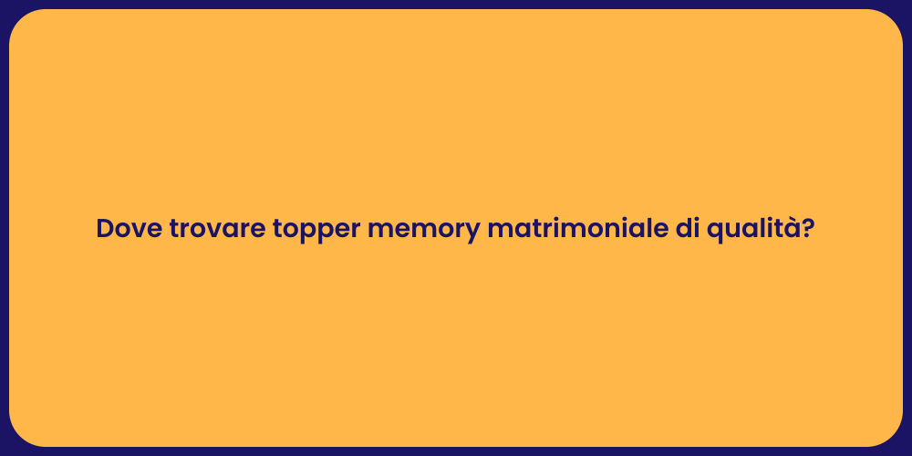 Dove trovare topper memory matrimoniale di qualità?