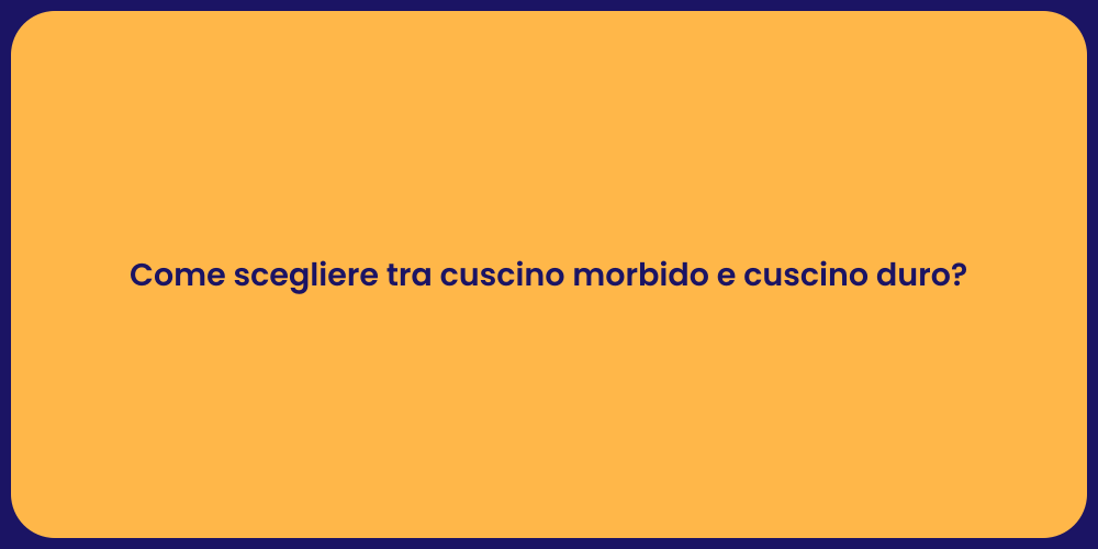Come scegliere tra cuscino morbido e cuscino duro?