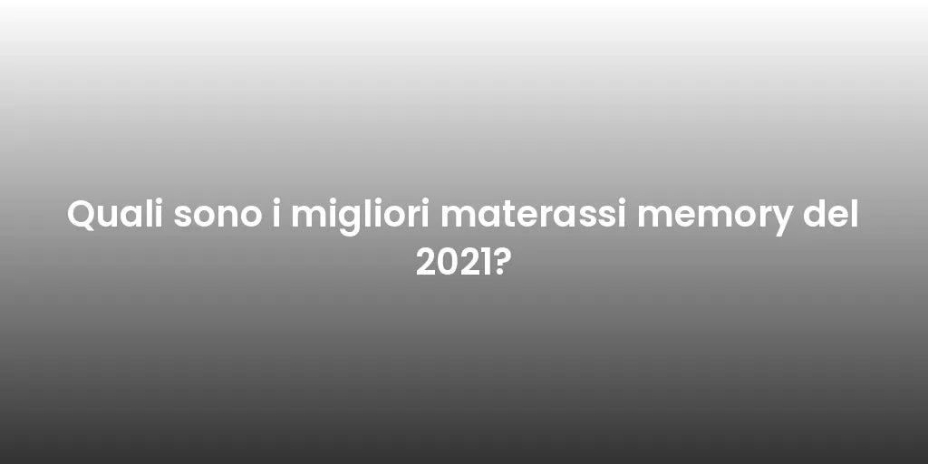 Quali sono i migliori materassi memory del 2021?