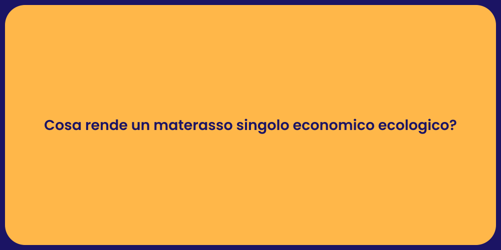 Cosa rende un materasso singolo economico ecologico?