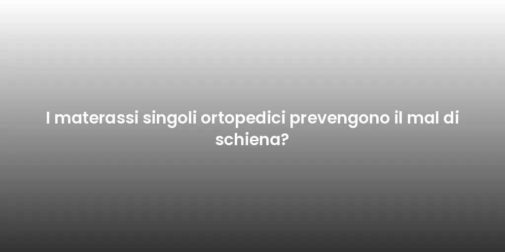I materassi singoli ortopedici prevengono il mal di schiena?