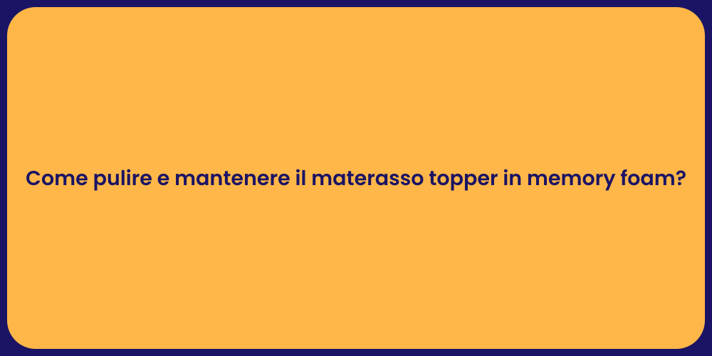 Come pulire e mantenere il materasso topper in memory foam?