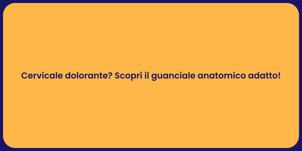 Cervicale dolorante? Scopri il guanciale anatomico adatto!