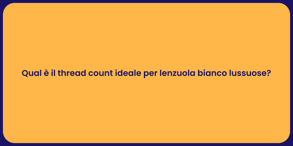 Qual è il thread count ideale per lenzuola bianco lussuose?