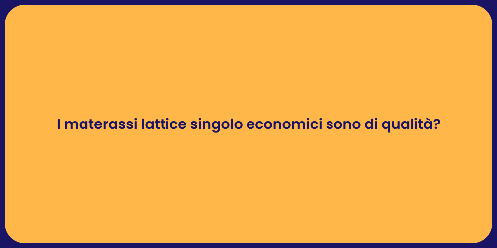 I materassi lattice singolo economici sono di qualità?