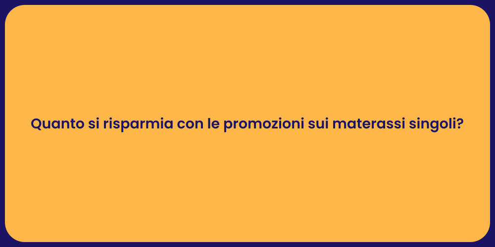 Quanto si risparmia con le promozioni sui materassi singoli?