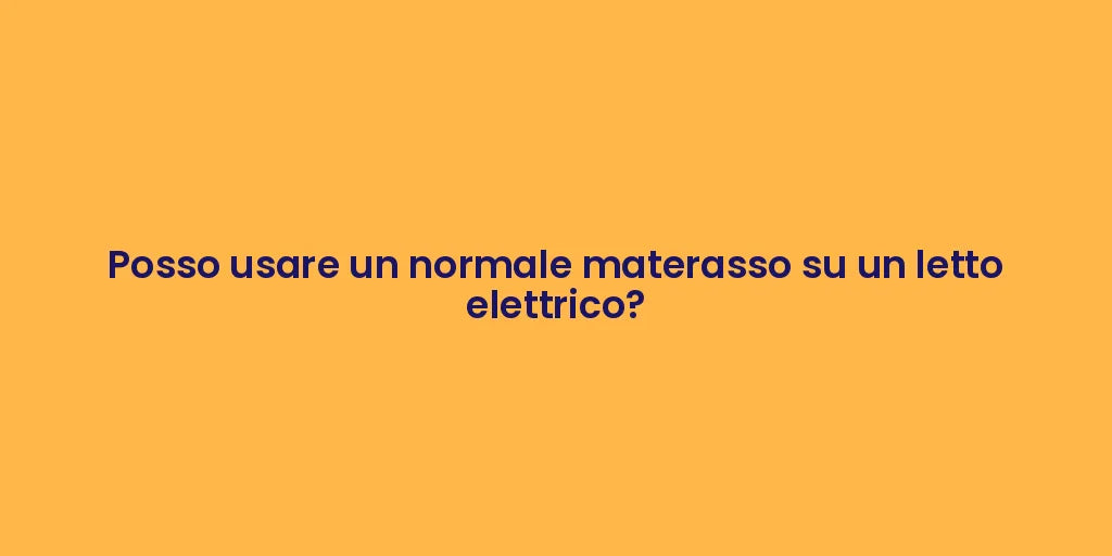 Posso usare un normale materasso su un letto elettrico?