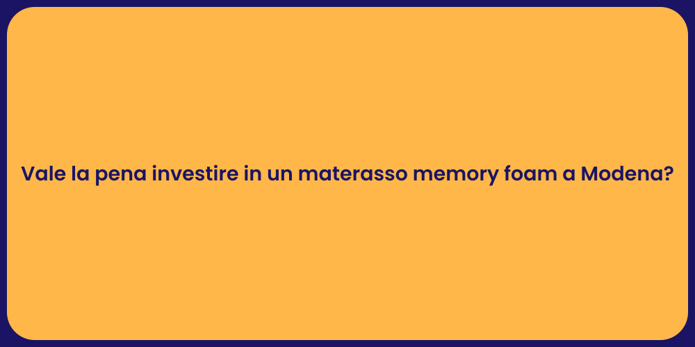 Vale la pena investire in un materasso memory foam a Modena?