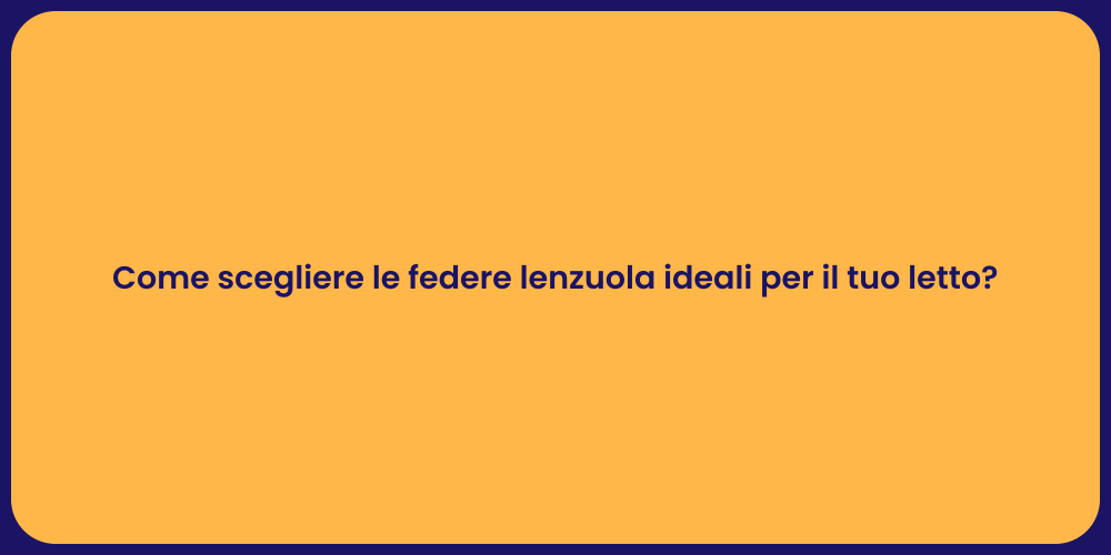 Come scegliere le federe lenzuola ideali per il tuo letto?