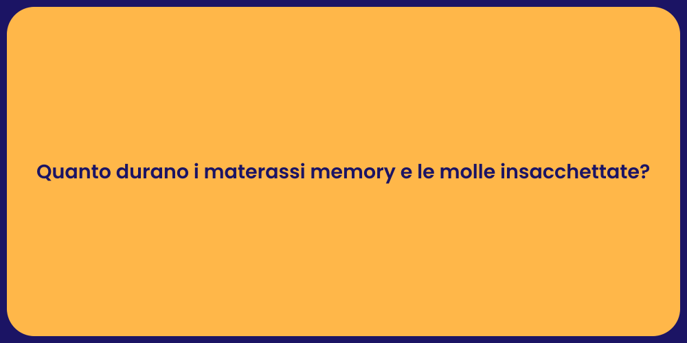 Quanto durano i materassi memory e le molle insacchettate?