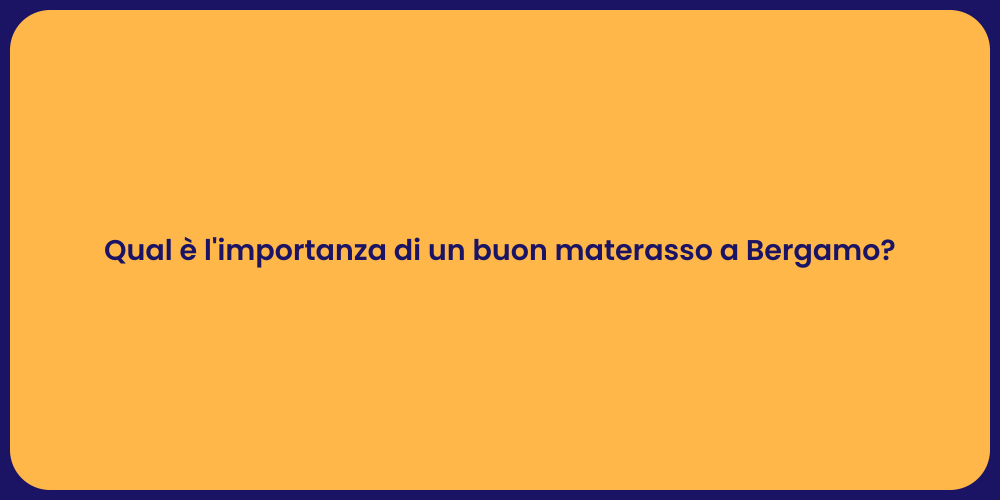 Qual è l'importanza di un buon materasso a Bergamo?