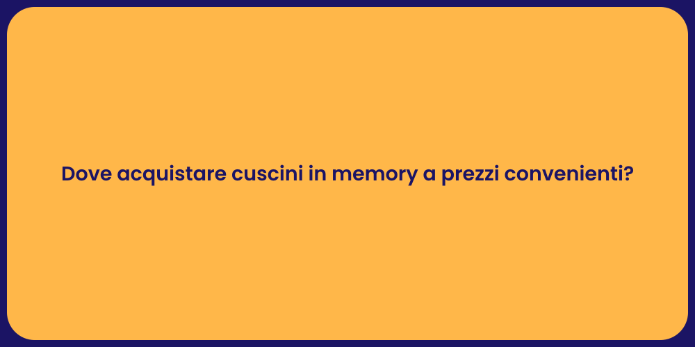 Dove acquistare cuscini in memory a prezzi convenienti?