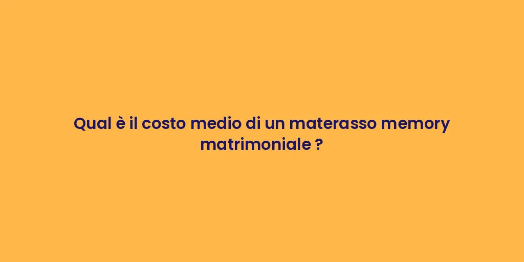 Qual è il costo medio di un materasso memory matrimoniale ?