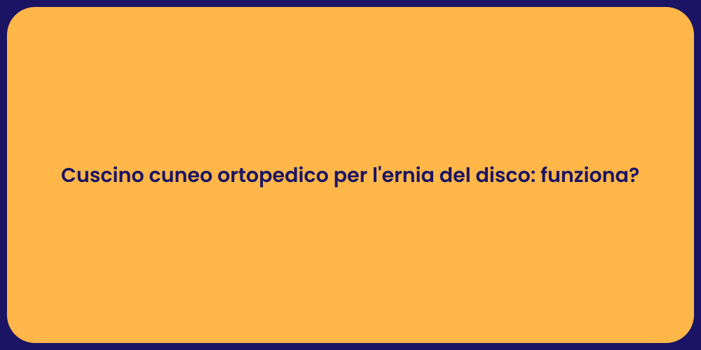 Cuscino cuneo ortopedico per l'ernia del disco: funziona?