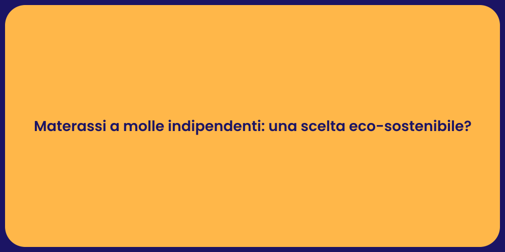 Materassi a molle indipendenti: una scelta eco-sostenibile?