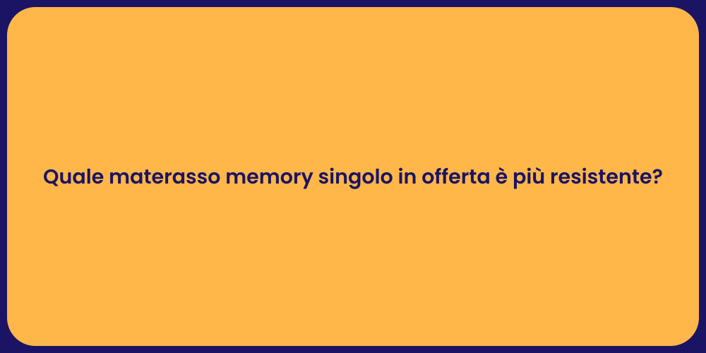 Quale materasso memory singolo in offerta è più resistente?