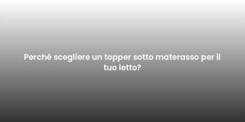 Perché scegliere un topper sotto materasso per il tuo letto?