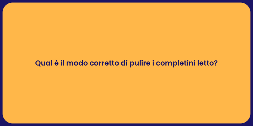 Qual è il modo corretto di pulire i completini letto?