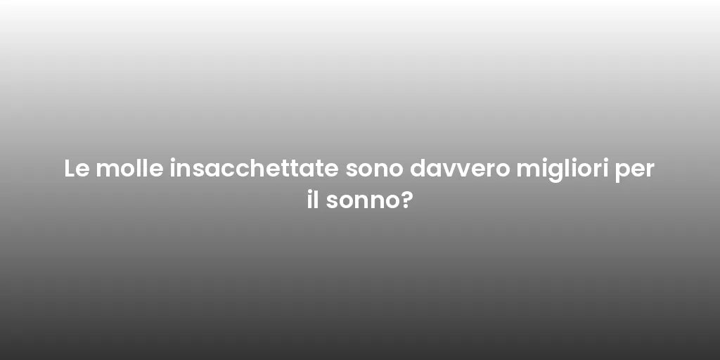Le molle insacchettate sono davvero migliori per il sonno?