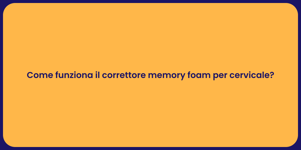 Come funziona il correttore memory foam per cervicale?