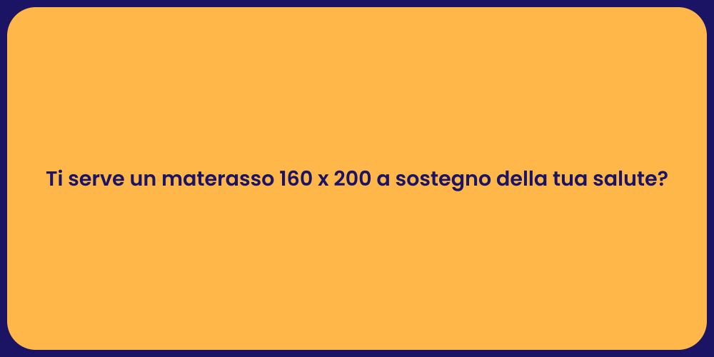 Ti serve un materasso 160 x 200 a sostegno della tua salute?