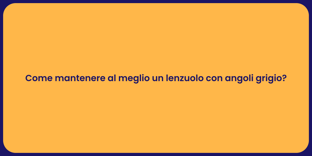 Come mantenere al meglio un lenzuolo con angoli grigio?