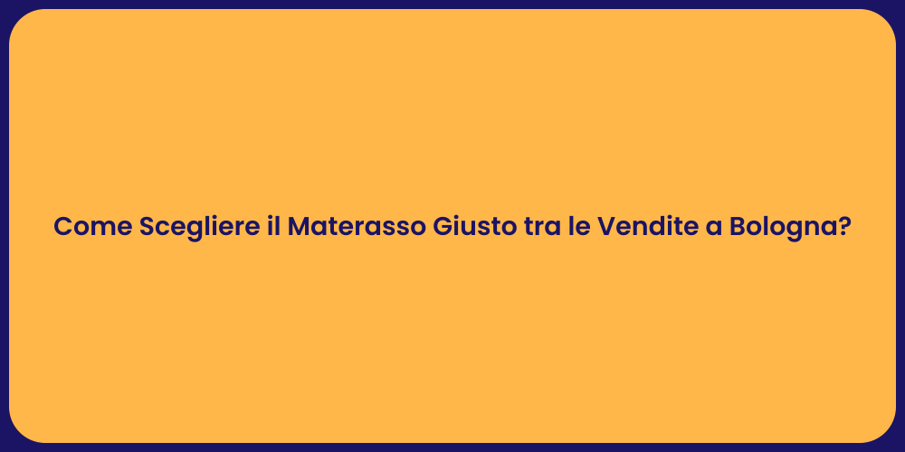 Come Scegliere il Materasso Giusto tra le Vendite a Bologna?
